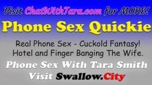 Cuckold Quickie Phone Sex with Tara Smith Quick Cum 2 my Sexy Voice! Slutty